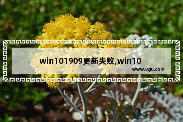 win101909更新失败,win10 1809更新失败