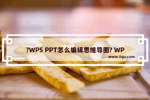 ?WPS PPT怎么编辑思维导图? WPS演示电脑版编辑思维导图的方法教程