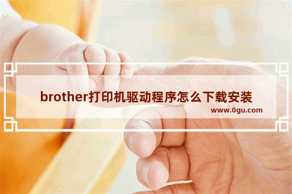 brother打印机驱动程序怎么下载安装,brother安装打印机驱动程序