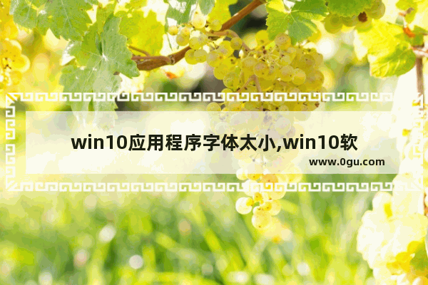 win10应用程序字体太小,win10软件内字体大小