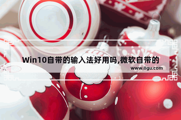 Win10自带的输入法好用吗,微软自带的输入法好用吗