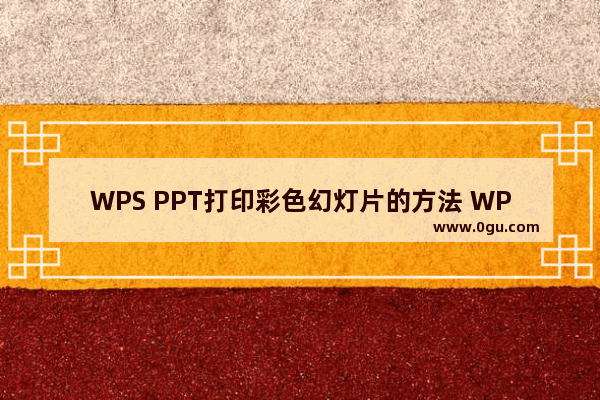 WPS PPT打印彩色幻灯片的方法 WPS PPT如何打印彩色幻灯片