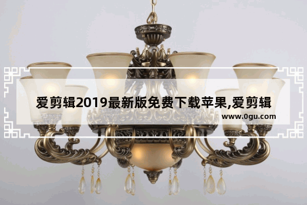 爱剪辑2019最新版免费下载苹果,爱剪辑2019最新版免费下载安卓