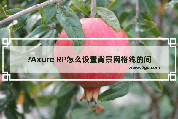 ?Axure RP怎么设置背景网格线的间距 axure rp调整背景网格间距的方法教程