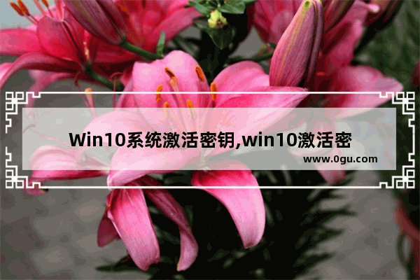 Win10系统激活密钥,win10激活密钥永久激活