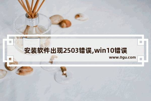 安装软件出现2503错误,win10错误代码2503