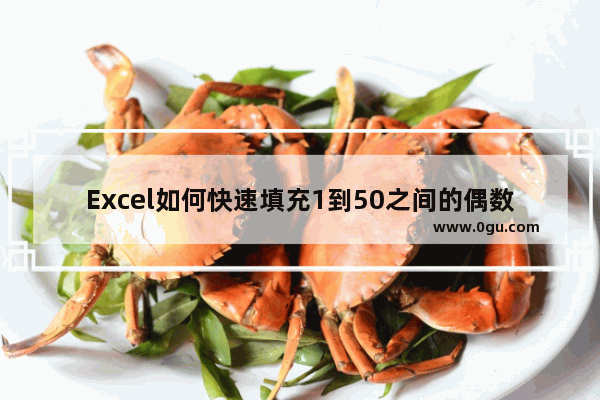 Excel如何快速填充1到50之间的偶数 Excel快速填充1到50之间的偶数的方法