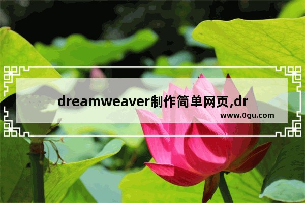 dreamweaver制作简单网页,dreamweaver做网页步骤