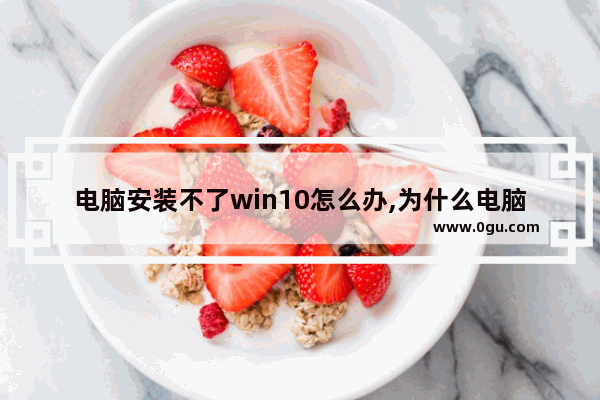 电脑安装不了win10怎么办,为什么电脑无法安装win10