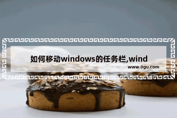 如何移动windows的任务栏,windows10中任务栏可以移动