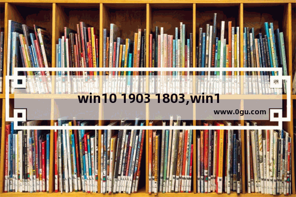 win10 1903 1803,win10系统最新版本号是1903吗