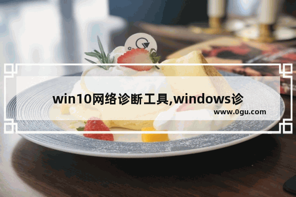 win10网络诊断工具,windows诊断工具有什么用