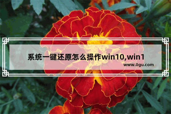 系统一键还原怎么操作win10,win10系统怎么一键还原