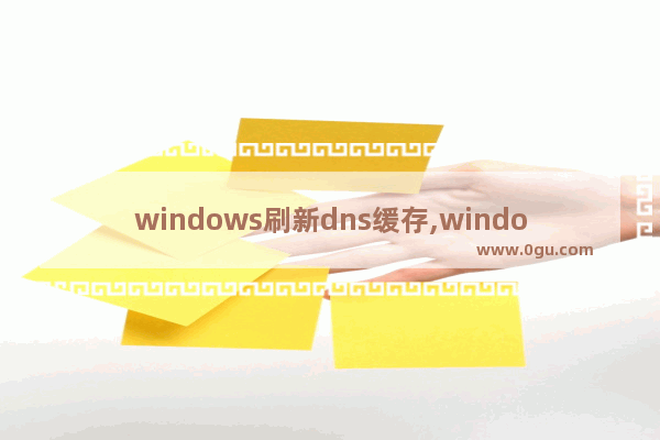 windows刷新dns缓存,windows清除dns缓存命令