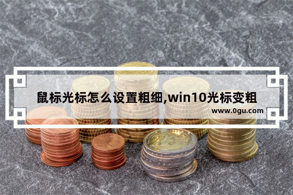 鼠标光标怎么设置粗细,win10光标变粗