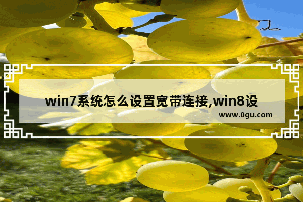 win7系统怎么设置宽带连接,win8设置网络连接