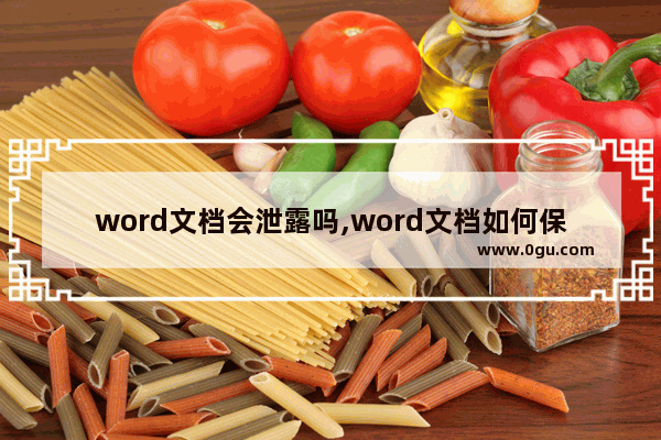 word文档会泄露吗,word文档如何保护隐私