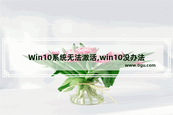 Win10系统无法激活,win10没办法激活