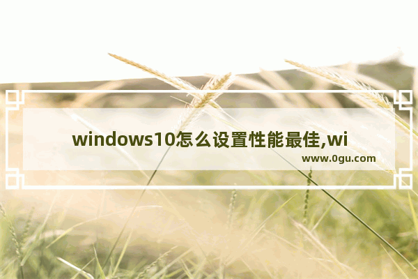 windows10怎么设置性能最佳,win10性能提升设置