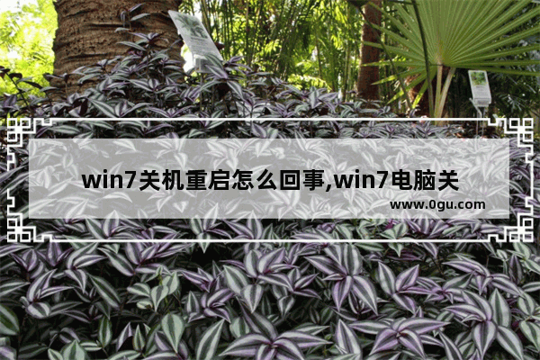 win7关机重启怎么回事,win7电脑关机后自动重启是什么原因如何解决