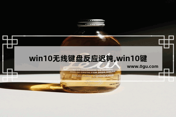 win10无线键盘反应迟钝,win10键盘反应慢