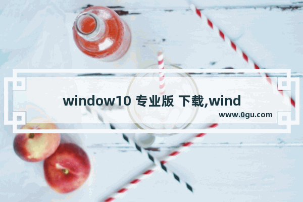 window10 专业版 下载,windows10专业版下载官网