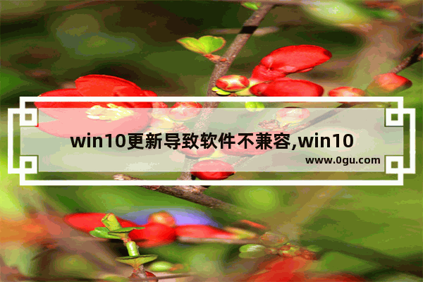 win10更新导致软件不兼容,win10安全模式怎么卸载不兼容软件