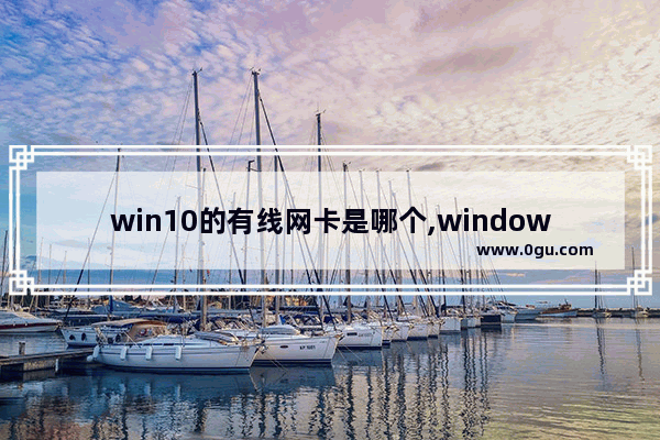 win10的有线网卡是哪个,window10无线网卡