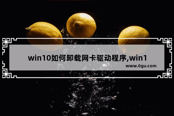 win10如何卸载网卡驱动程序,win10卸载无线网卡驱动