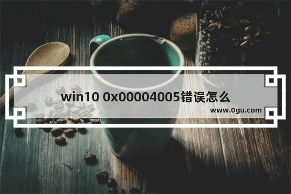 win10 0x00004005错误怎么办,升级win11出现错误代码0xa0000400