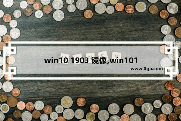 win10 1903 镜像,win101909镜像下载