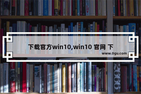 下载官方win10,win10 官网 下载