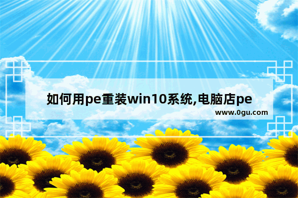 如何用pe重装win10系统,电脑店pe一键装机教程win10