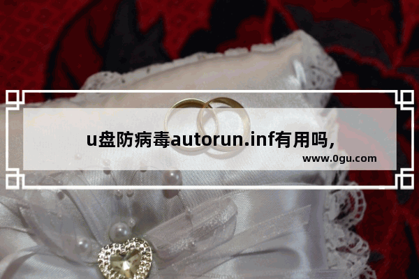 u盘防病毒autorun.inf有用吗,u盘里autorun删除不了