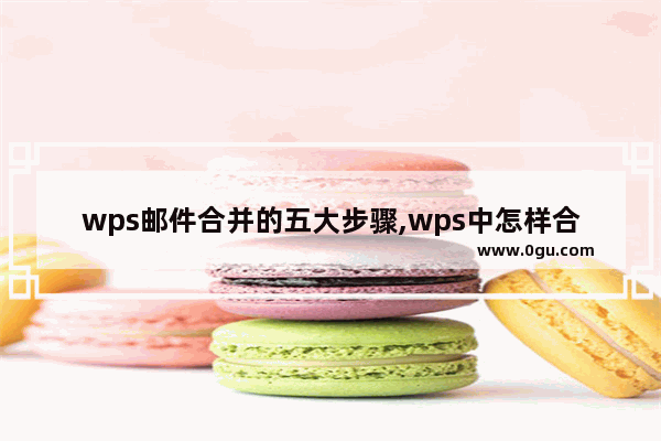 wps邮件合并的五大步骤,wps中怎样合并邮件