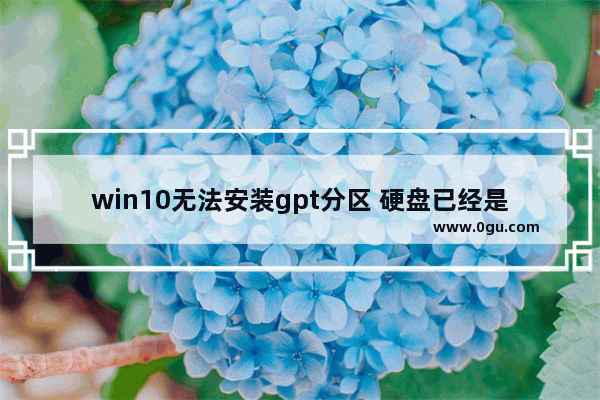 win10无法安装gpt分区 硬盘已经是gpt格式,gpt分区无法安装win10的根本原因