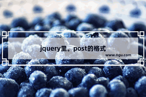 jquery里。post的格式