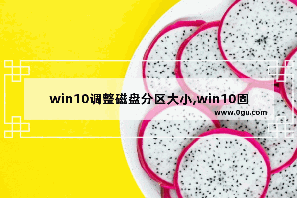 win10调整磁盘分区大小,win10固态硬盘调整分区大小