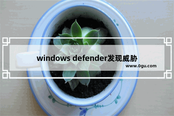 windows defender发现威胁,windows defender 例外