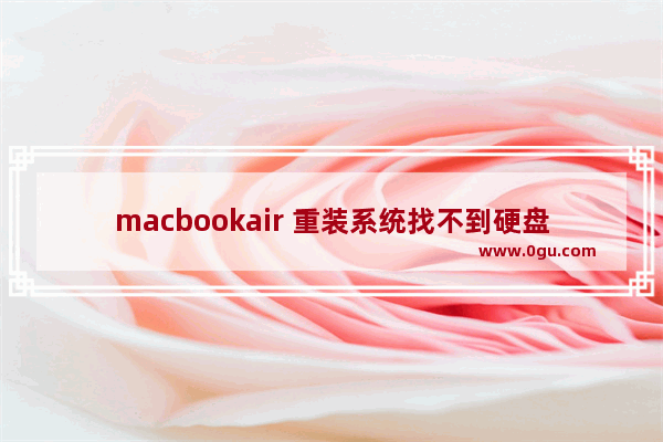 macbookair 重装系统找不到硬盘,macbook重装系统找不到硬盘