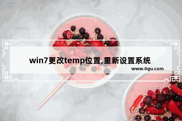 win7更改temp位置,重新设置系统 TEMP 文件夹位置