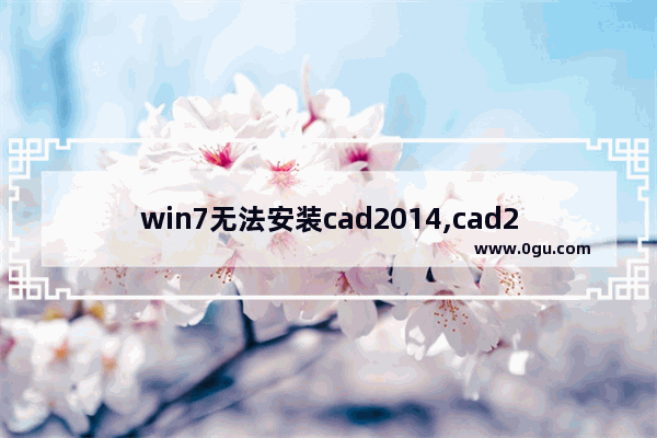 win7无法安装cad2014,cad2007在win7无法安装怎么解决