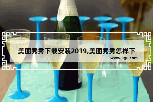 美图秀秀下载安装2019,美图秀秀怎样下载