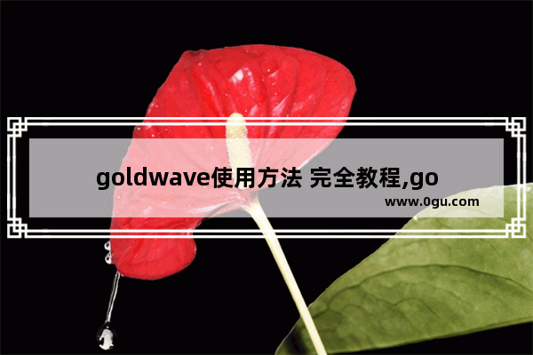 goldwave使用方法 完全教程,goldwave功能介绍