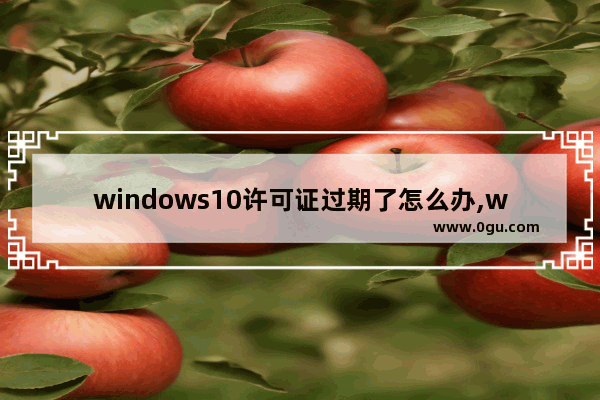 windows10许可证过期了怎么办,win10许可证即将过期彻底解决 1