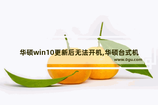 华硕win10更新后无法开机,华硕台式机win10改win7