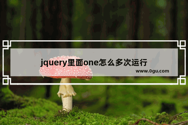 jquery里面one怎么多次运行