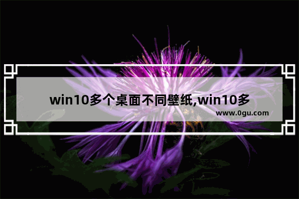 win10多个桌面不同壁纸,win10多个屏幕设置