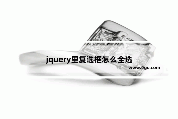 jquery里复选框怎么全选