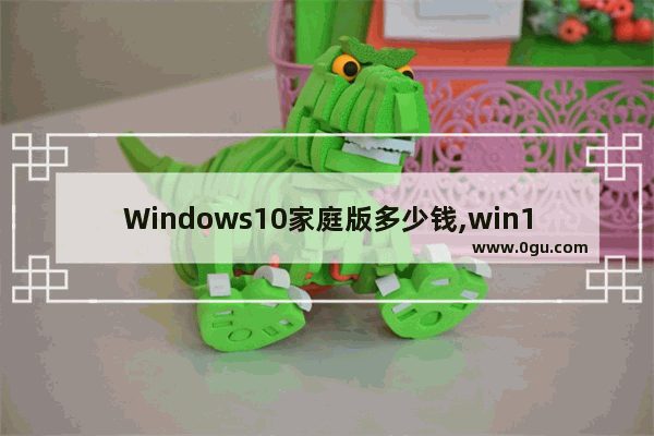 Windows10家庭版多少钱,win10家庭中文版正版多少钱